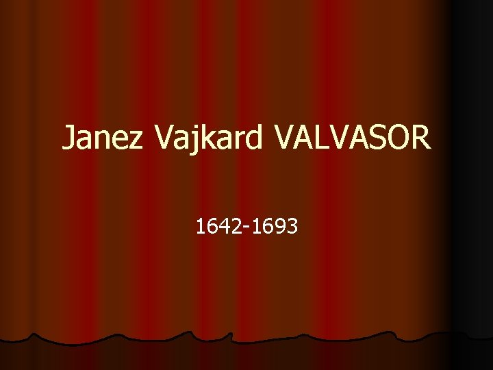 Janez Vajkard VALVASOR 1642 -1693 