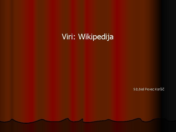 Viri: Wikipedija 9. b, Nel Pevec Koršič 