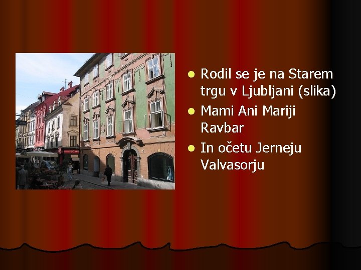 Rodil se je na Starem trgu v Ljubljani (slika) l Mami Ani Mariji Ravbar