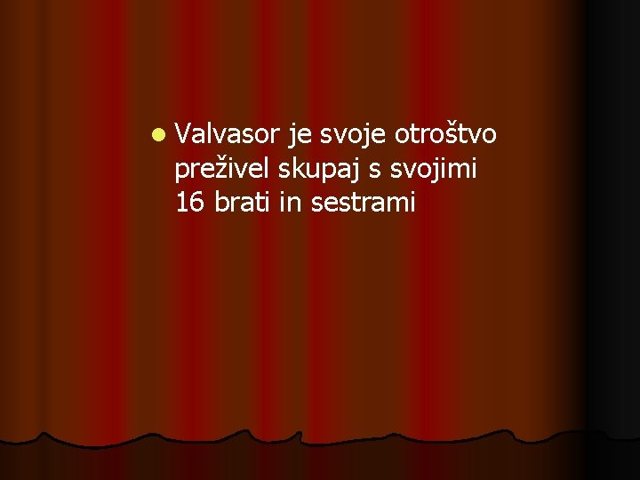 l Valvasor je svoje otroštvo preživel skupaj s svojimi 16 brati in sestrami 