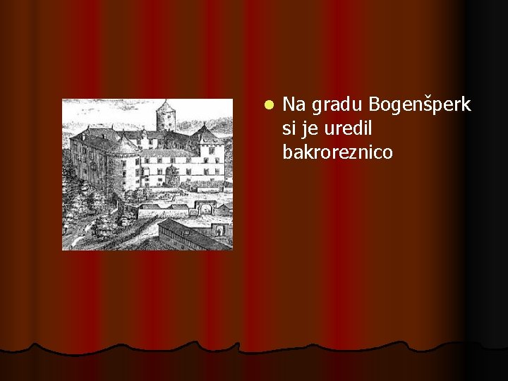 l Na gradu Bogenšperk si je uredil bakroreznico 