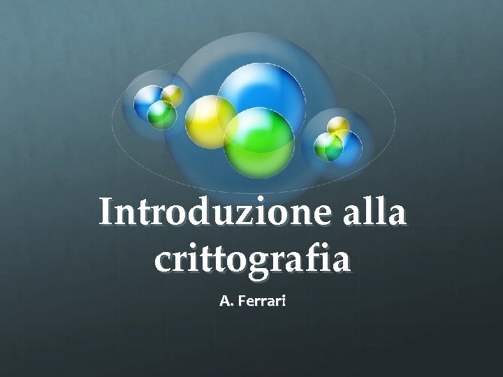 Introduzione alla crittografia A. Ferrari 