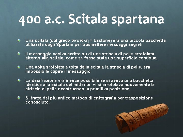 400 a. c. Scitala spartana Una scitala (dal greco σκυτάλη = bastone) era una