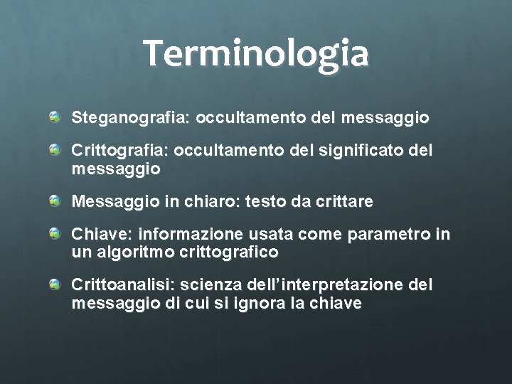 Terminologia Steganografia: occultamento del messaggio Crittografia: occultamento del significato del messaggio Messaggio in chiaro: