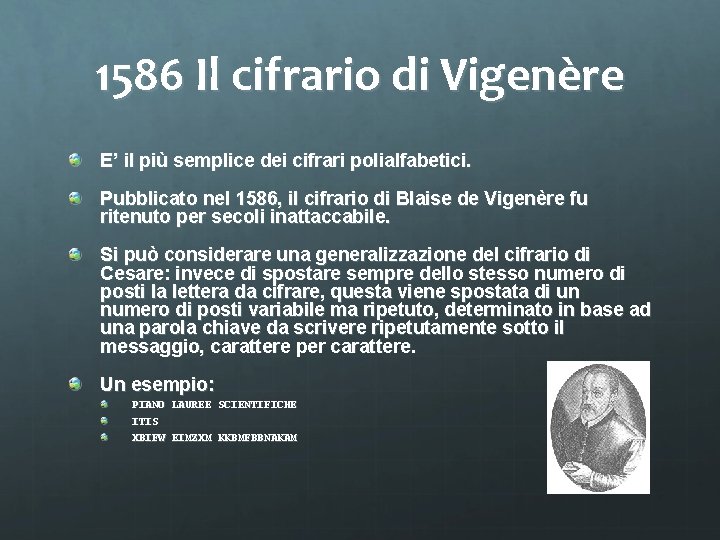 1586 Il cifrario di Vigenère E’ il più semplice dei cifrari polialfabetici. Pubblicato nel