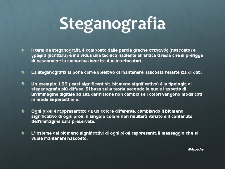 Steganografia Il termine steganografia è composto dalle parole greche στεγανός (nascosto) e γραφία (scrittura)