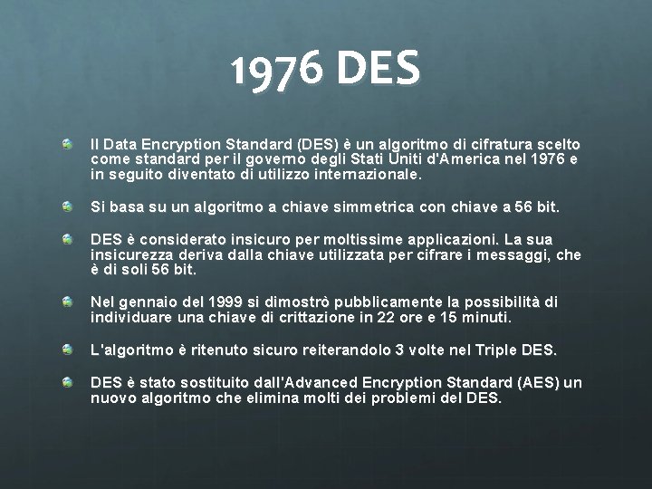 1976 DES Il Data Encryption Standard (DES) è un algoritmo di cifratura scelto come