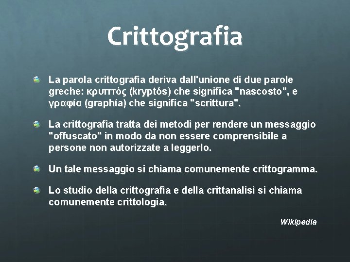 Crittografia La parola crittografia deriva dall'unione di due parole greche: κρυπτὁς (kryptós) che significa