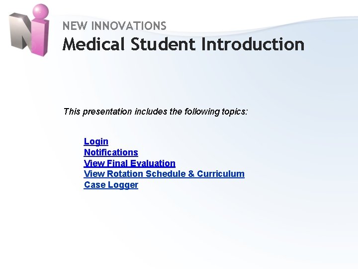 NEW INNOVATIONS Medical Student Introduction This presentation includes the following topics: Login Notifications View
