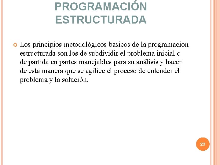 PROGRAMACIÓN ESTRUCTURADA Los principios metodológicos básicos de la programación estructurada son los de subdividir PROGRAMACIÓN ESTRUCTURADA Los principios metodológicos básicos de la programación estructurada son los de subdividir