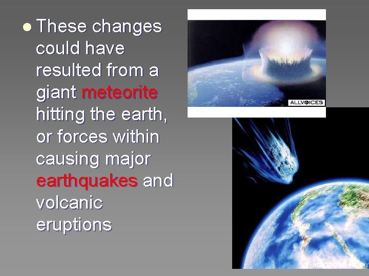 l These changes could have resulted from a giant meteorite hitting the earth, or