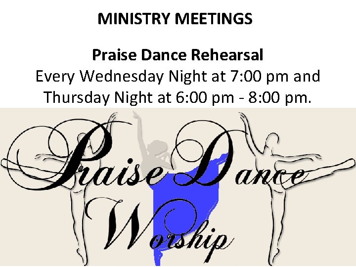 MINISTRY MEETINGS Praise Dance Rehearsal Every Wednesday Night at 7: 00 pm and Thursday