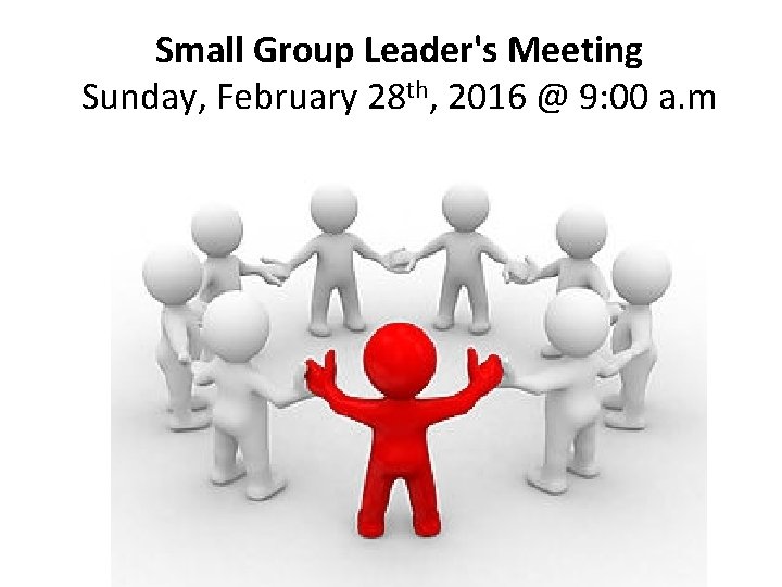 Small Group Leader's Meeting Sunday, February 28 th, 2016 @ 9: 00 a. m