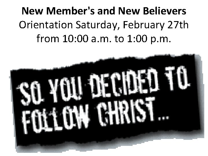 New Member's and New Believers Orientation Saturday, February 27 th from 10: 00 a.