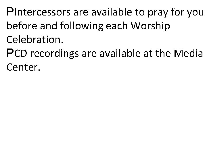 PIntercessors are available to pray for you before and following each Worship Celebration. PCD