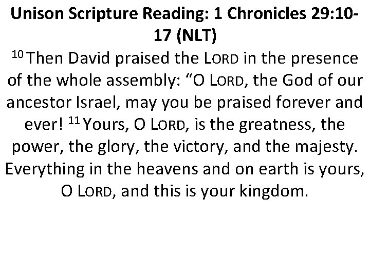 Unison Scripture Reading: 1 Chronicles 29: 1017 (NLT) 10 Then David praised the LORD