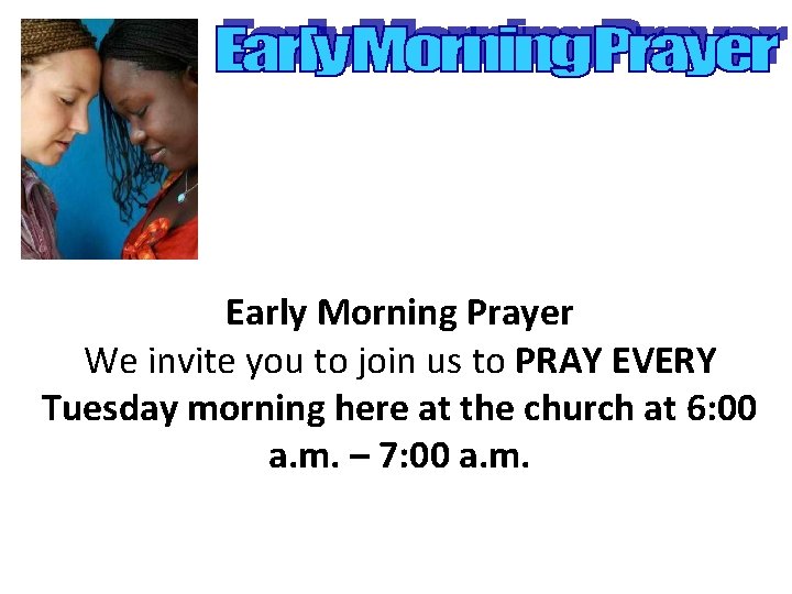 Early Morning Prayer We invite you to join us to PRAY EVERY Tuesday morning