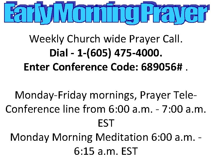 Weekly Church wide Prayer Call. Dial - 1 -(605) 475 -4000. Enter Conference Code: