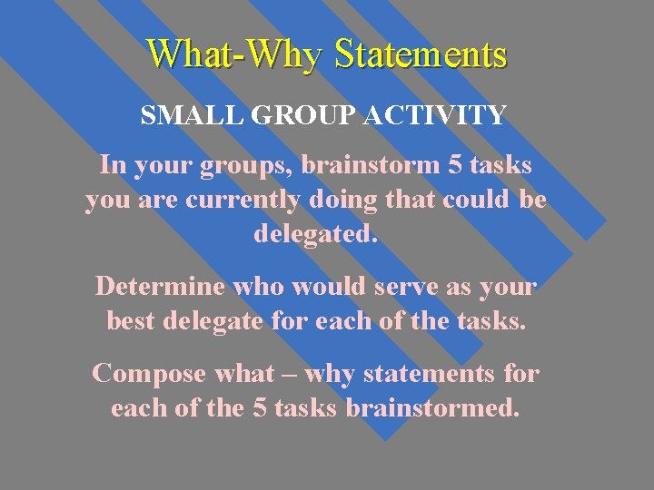 What-Why Statements SMALL GROUP ACTIVITY In your groups, brainstorm 5 tasks you are currently What-Why Statements SMALL GROUP ACTIVITY In your groups, brainstorm 5 tasks you are currently
