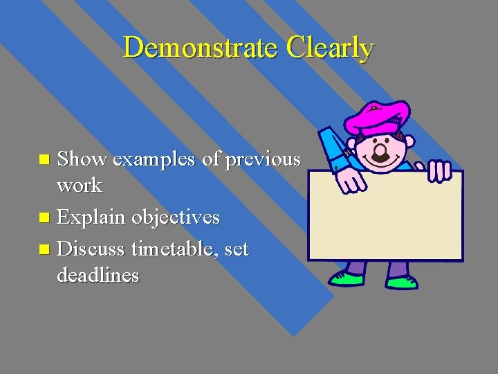 Demonstrate Clearly Show examples of previous work n Explain objectives n Discuss timetable, set Demonstrate Clearly Show examples of previous work n Explain objectives n Discuss timetable, set
