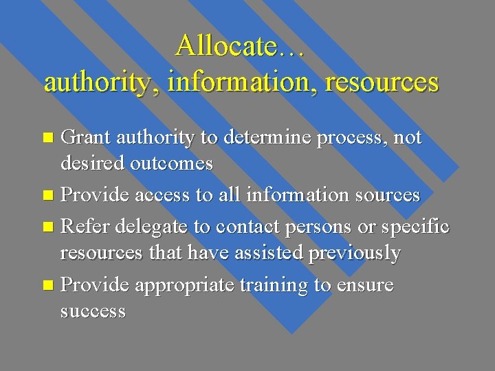 Allocate… authority, information, resources Grant authority to determine process, not desired outcomes n Provide Allocate… authority, information, resources Grant authority to determine process, not desired outcomes n Provide