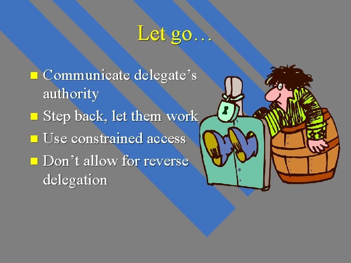 Let go… Communicate delegate’s authority n Step back, let them work n Use constrained Let go… Communicate delegate’s authority n Step back, let them work n Use constrained