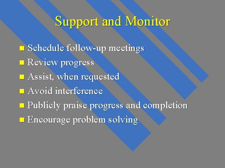 Support and Monitor Schedule follow-up meetings n Review progress n Assist, when requested n Support and Monitor Schedule follow-up meetings n Review progress n Assist, when requested n