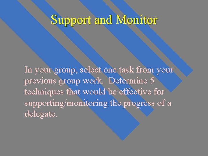 Support and Monitor In your group, select one task from your previous group work. Support and Monitor In your group, select one task from your previous group work.