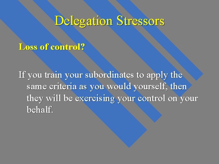 Delegation Stressors Loss of control? If you train your subordinates to apply the same Delegation Stressors Loss of control? If you train your subordinates to apply the same