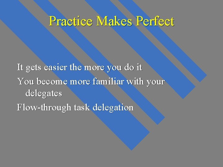 Practice Makes Perfect It gets easier the more you do it You become more Practice Makes Perfect It gets easier the more you do it You become more