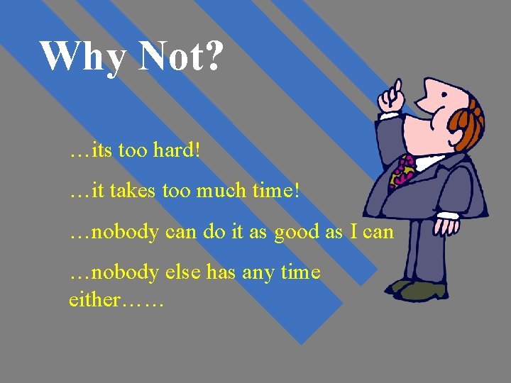Why Not? …its too hard! …it takes too much time! …nobody can do it Why Not? …its too hard! …it takes too much time! …nobody can do it