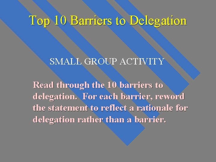 Top 10 Barriers to Delegation SMALL GROUP ACTIVITY Read through the 10 barriers to Top 10 Barriers to Delegation SMALL GROUP ACTIVITY Read through the 10 barriers to