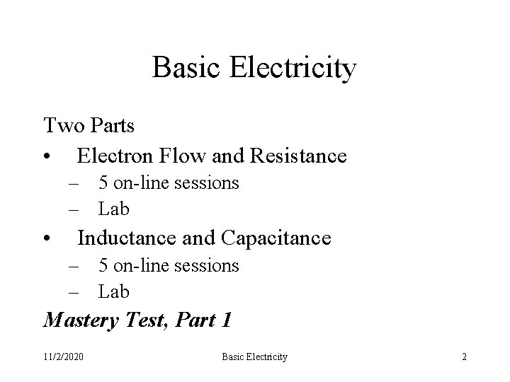 Basic Electricity Two Parts • Electron Flow and Resistance – 5 on-line sessions –