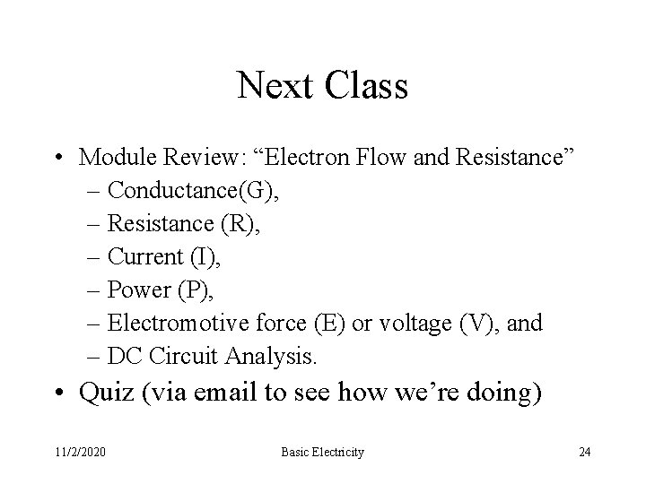 Next Class • Module Review: “Electron Flow and Resistance” – Conductance(G), – Resistance (R),