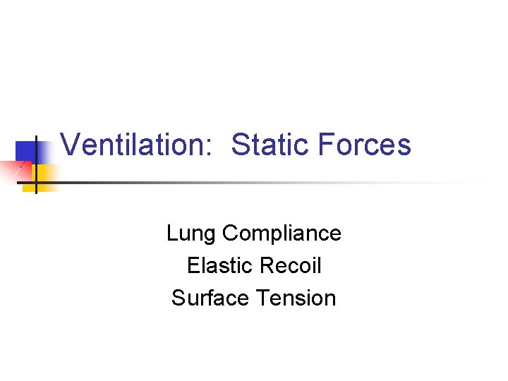 Ventilation: Static Forces Lung Compliance Elastic Recoil Surface Tension 