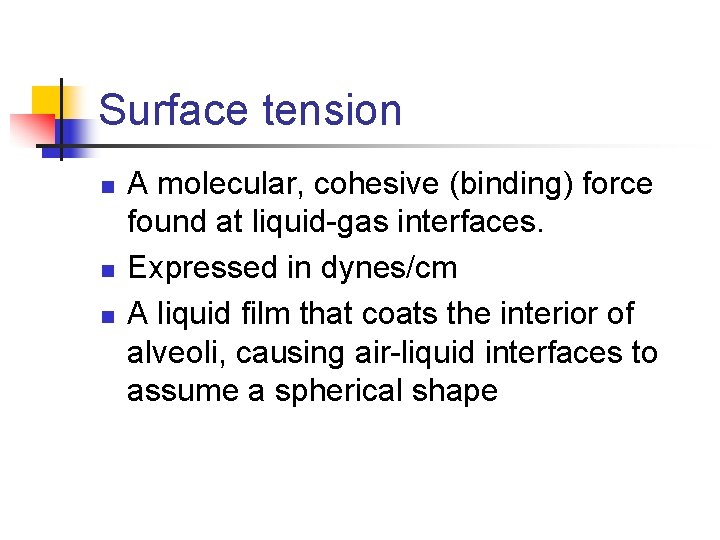 Surface tension n A molecular, cohesive (binding) force found at liquid-gas interfaces. Expressed in