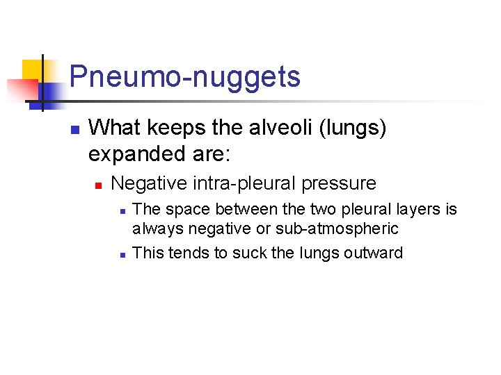 Pneumo-nuggets n What keeps the alveoli (lungs) expanded are: n Negative intra-pleural pressure n