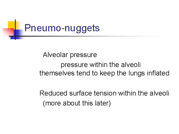 Pneumo-nuggets Alveolar pressure within the alveoli themselves tend to keep the lungs inflated Reduced