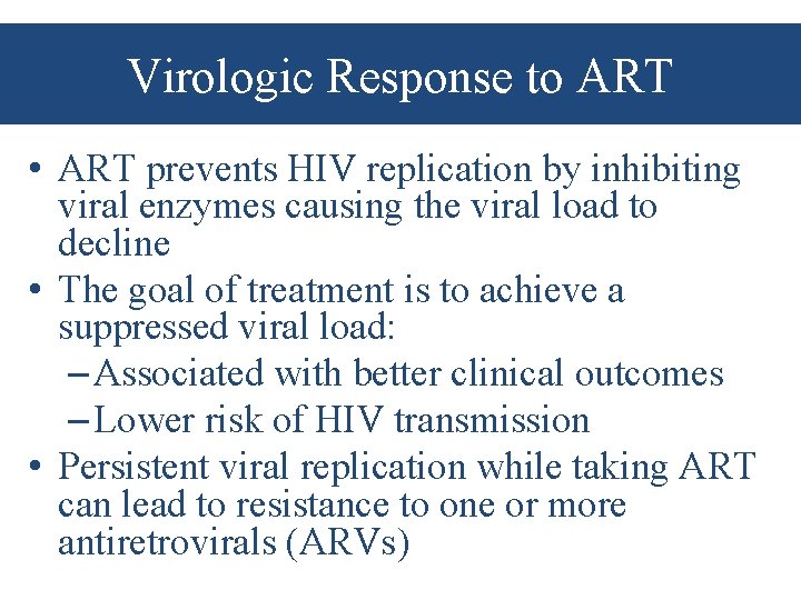 Virologic Response to ART • ART prevents HIV replication by inhibiting viral enzymes causing