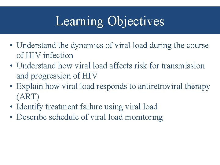 Learning Objectives • Understand the dynamics of viral load during the course of HIV