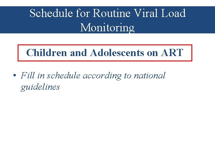 Schedule for Routine Viral Load Monitoring Children and Adolescents on ART • Fill in