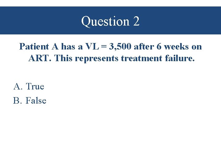 Question 2 Patient A has a VL = 3, 500 after 6 weeks on