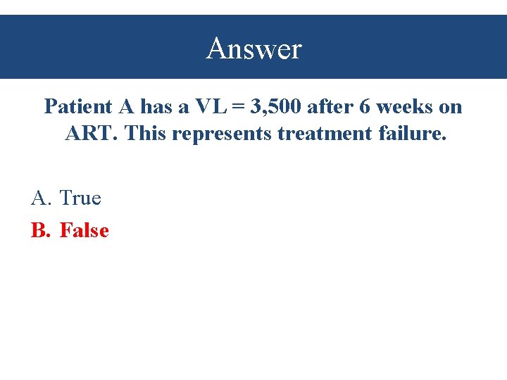 Answer Patient A has a VL = 3, 500 after 6 weeks on ART.