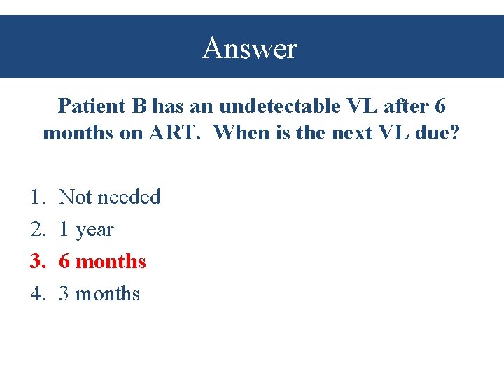 Answer Patient B has an undetectable VL after 6 months on ART. When is