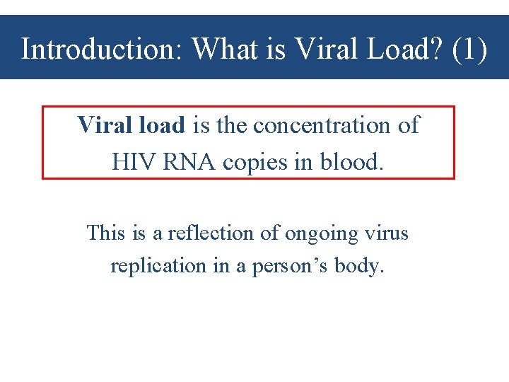 Introduction: What is Viral Load? (1) Viral load is the concentration of HIV RNA