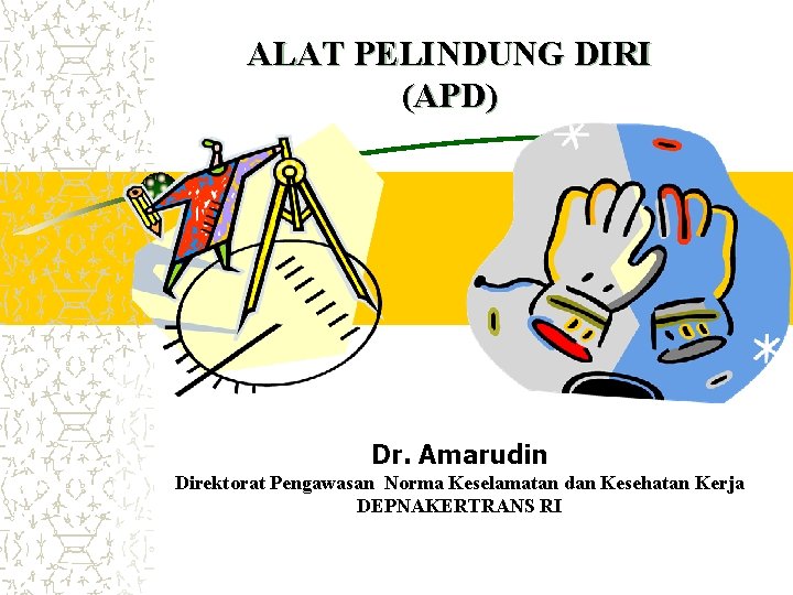 ALAT PELINDUNG DIRI (APD) Dr. Amarudin Direktorat Pengawasan Norma Keselamatan dan Kesehatan Kerja DEPNAKERTRANS