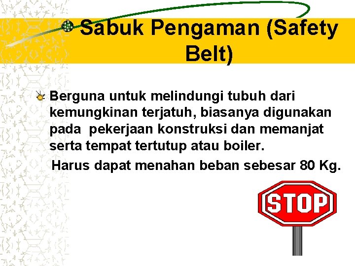 Sabuk Pengaman (Safety Belt) Berguna untuk melindungi tubuh dari kemungkinan terjatuh, biasanya digunakan pada