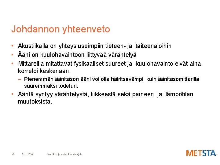 Johdannon yhteenveto • Akustiikalla on yhteys useimpiin tieteen- ja taiteenaloihin • Ääni on kuulohavaintoon