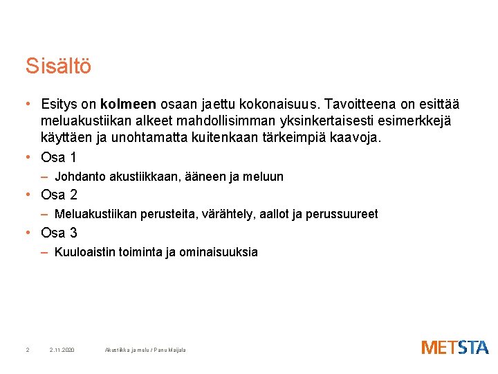 Sisältö • Esitys on kolmeen osaan jaettu kokonaisuus. Tavoitteena on esittää meluakustiikan alkeet mahdollisimman