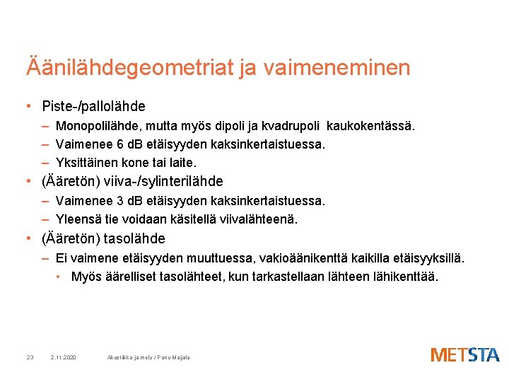 Äänilähdegeometriat ja vaimeneminen • Piste-/pallolähde – Monopolilähde, mutta myös dipoli ja kvadrupoli kaukokentässä. –